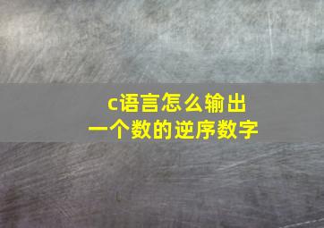 c语言怎么输出一个数的逆序数字