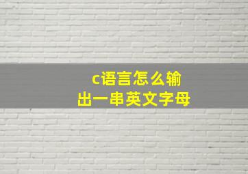 c语言怎么输出一串英文字母