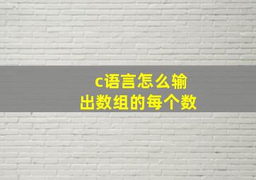 c语言怎么输出数组的每个数