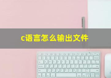 c语言怎么输出文件