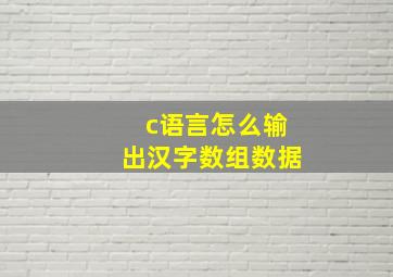 c语言怎么输出汉字数组数据