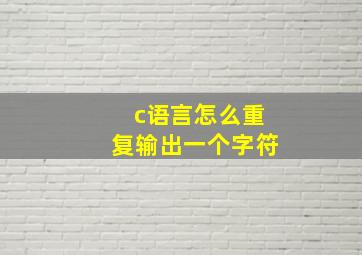 c语言怎么重复输出一个字符