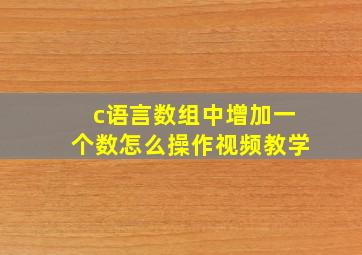 c语言数组中增加一个数怎么操作视频教学