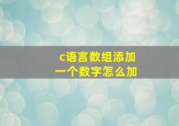 c语言数组添加一个数字怎么加