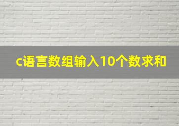 c语言数组输入10个数求和