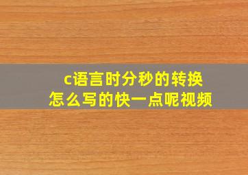 c语言时分秒的转换怎么写的快一点呢视频