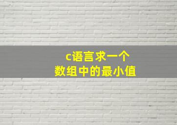 c语言求一个数组中的最小值