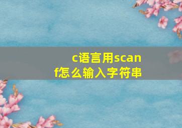 c语言用scanf怎么输入字符串