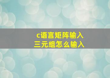 c语言矩阵输入三元组怎么输入