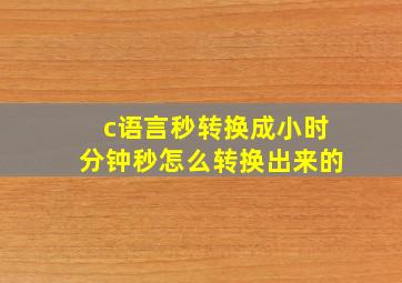 c语言秒转换成小时分钟秒怎么转换出来的