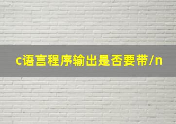 c语言程序输出是否要带/n