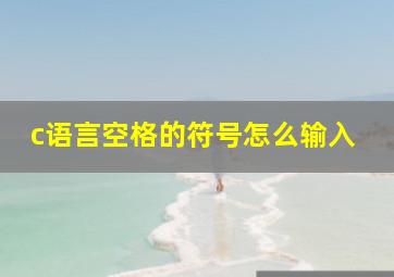 c语言空格的符号怎么输入