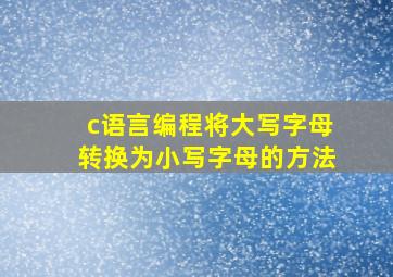 c语言编程将大写字母转换为小写字母的方法