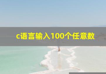 c语言输入100个任意数