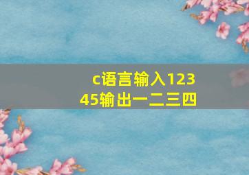 c语言输入12345输出一二三四