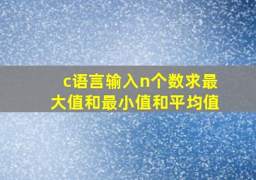 c语言输入n个数求最大值和最小值和平均值