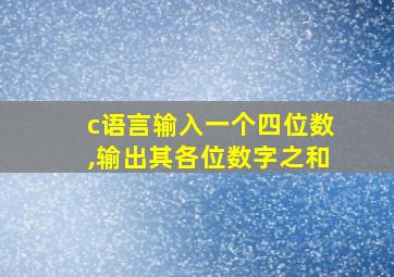 c语言输入一个四位数,输出其各位数字之和