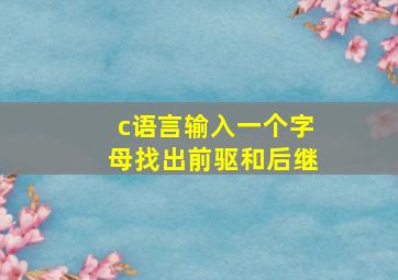 c语言输入一个字母找出前驱和后继