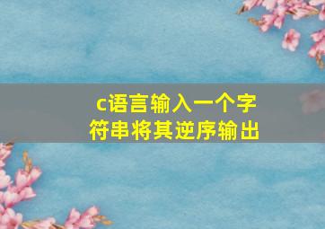 c语言输入一个字符串将其逆序输出