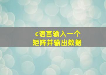 c语言输入一个矩阵并输出数据