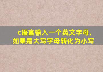 c语言输入一个英文字母,如果是大写字母转化为小写