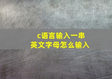 c语言输入一串英文字母怎么输入