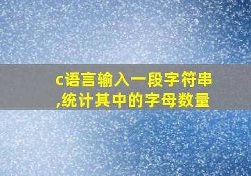 c语言输入一段字符串,统计其中的字母数量