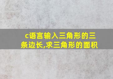 c语言输入三角形的三条边长,求三角形的面积