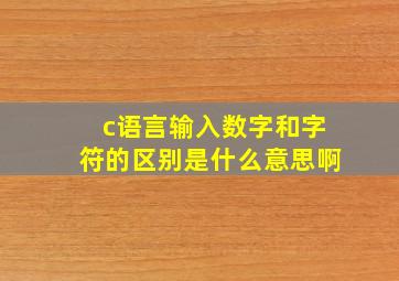 c语言输入数字和字符的区别是什么意思啊