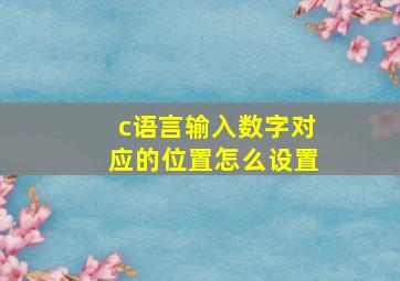 c语言输入数字对应的位置怎么设置