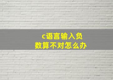 c语言输入负数算不对怎么办