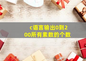 c语言输出0到200所有素数的个数