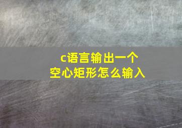 c语言输出一个空心矩形怎么输入