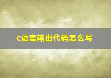 c语言输出代码怎么写