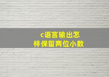 c语言输出怎样保留两位小数