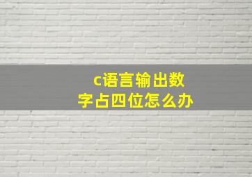 c语言输出数字占四位怎么办