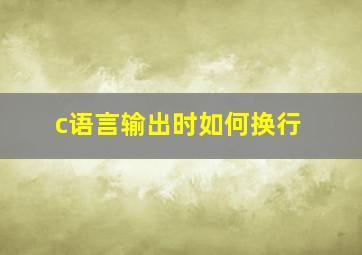 c语言输出时如何换行