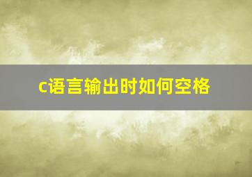 c语言输出时如何空格