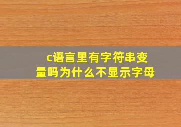 c语言里有字符串变量吗为什么不显示字母