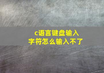 c语言键盘输入字符怎么输入不了