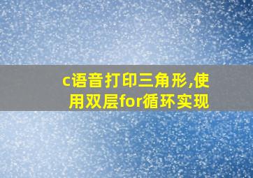 c语音打印三角形,使用双层for循环实现