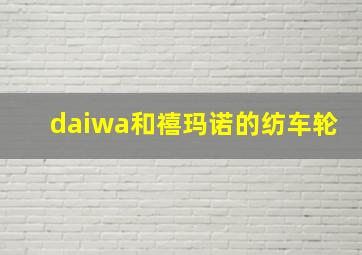 daiwa和禧玛诺的纺车轮