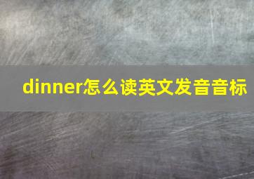 dinner怎么读英文发音音标