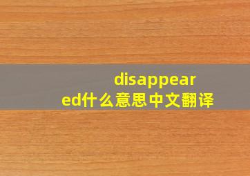 disappeared什么意思中文翻译