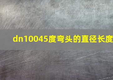 dn10045度弯头的直径长度