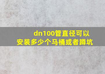 dn100管直径可以安装多少个马桶或者蹲坑