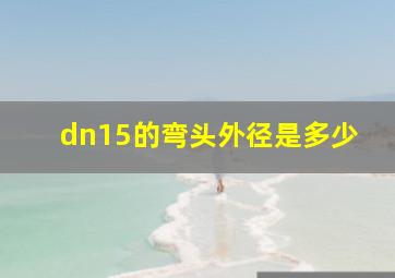 dn15的弯头外径是多少