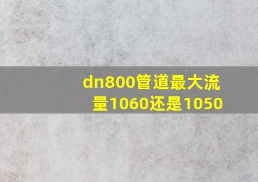 dn800管道最大流量1060还是1050