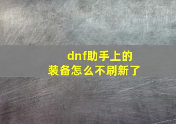 dnf助手上的装备怎么不刷新了