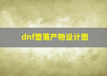 dnf堕落产物设计图